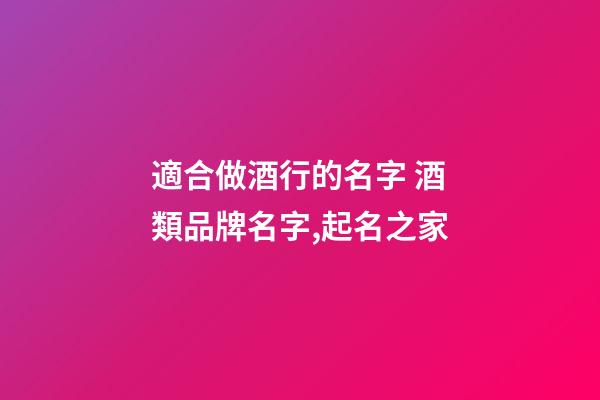適合做酒行的名字 酒類品牌名字,起名之家-第1張-商標起名-玄機派